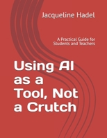 Using AI as a Tool, Not a Crutch: A Practical Guide for Students and Teachers B0FCF83ZRC Book Cover