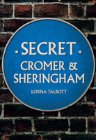 Secret Cromer and Sheringham 1445690047 Book Cover