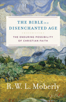 The Bible in a Disenchanted Age: The Enduring Possibility of Christian Faith 0801099765 Book Cover