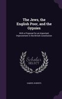 The Jews, The English Poor, And The Gypsies: With A Proposal For An Important Improvement In The British Constitution 1437162681 Book Cover