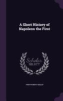 A short history of Napoleon the First B0BN2G46HS Book Cover