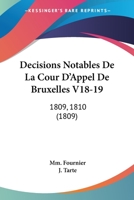 Decisions Notables De La Cour D'Appel De Bruxelles V18-19: 1809, 1810 (1809) 1160847878 Book Cover