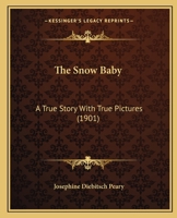 The Snow Baby; a True Story With True Pictures 1015852440 Book Cover