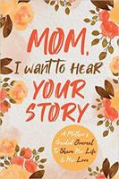 Mom, I Want to Hear Your Story: A Mother’s Guided Journal To Share Her Life & Her Love 1955034001 Book Cover