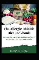 The Allergic Rhinitis Diet Cookbook: Delicious and Anti-Inflammatory Recipes to Relieve Symptoms B0BS8ZG8X5 Book Cover