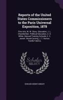 Reports of the United States Commissioners to the Paris Universal Exposition, 1878: Fine Arts, W. W. Story. Education, J. L. Chamberlain. Political Ed 1147043817 Book Cover