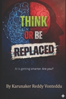 Think or Be Replaced: The 8 Human Superpowers AI Will Never Have (The Thinkers) B0GV9FMT2J Book Cover