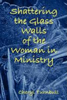 Shattering the Glass Walls of the Woman in Ministry 0615262945 Book Cover