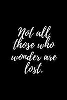 Not all those who wonder are lost.: A wide ruled Notebook, Journal 179052900X Book Cover