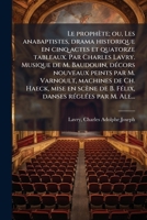 Le prophète; ou, Les anabaptistes, drama historique en cinq actes et quatorze tableaux. Par Charles Lavry. Musique de M. Baudouin, décors nouveaux ... danses réglées par M. Ale... 117890041X Book Cover