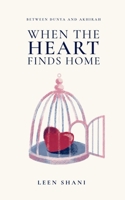 When The Heart Finds Home: Between Dunya And Akhirah B0H88P3P64 Book Cover