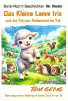 Gute-Nacht-Geschichten für Kinder:Das Kleine Lamm Iris und die Kleinen Reibereien im Tal: Tierkreiszeichen Bilderbuch Serie: Buch 8 von 12 (German Edition) B0CVV12N6H Book Cover