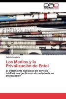 Los Medios y la Privatización de Entel: El tratamiento noticioso del servicio telefónico argentino en el contexto de su privatización 3845481870 Book Cover