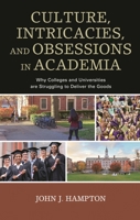 Culture, Intricacies, and Obsessions in Academia: Why Colleges and Universities Are Struggling to Deliver the Goods 1475832710 Book Cover