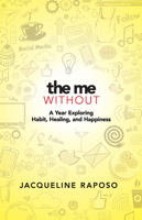 The Me, Without: A Year Exploring Habit, Healing, and Happiness 0486826880 Book Cover