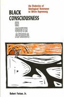 Black Consciousness in South Africa: The Dialectics of Ideological Resistance to White Supremacy (Suny Series in African Politics and Society) 0887061273 Book Cover