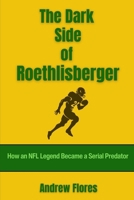 The Dark Side of Roethlisberger: How an NFL Legend Became a Serial Predator B0CTKW3VV5 Book Cover