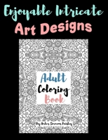 Enjoyable Intricate Art Designs Adult Coloring Book: Artsy One Sided Pages With Relaxing Designs For Inner Peace B08LQNRX9B Book Cover