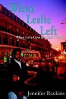 When Leslie Left: When Love Goes Brutally Wrong 1414043740 Book Cover