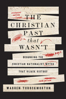 The Christian Past That Wasn't: Debunking the Christian Nationalist Myths That Hijack History B0FCCCP71V Book Cover
