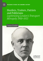 Hustlers, Traitors, Patriots and Politicians: Legitimising London's Transport Monopoly 1900-1933 3031392981 Book Cover