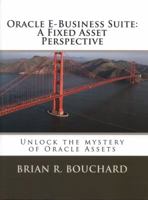 Oracle E-Business Suite: A Fixed Assets Perspective: Unlock the mystery of Oracle Assets 1478102136 Book Cover