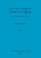 Iron Age Coinage in South-East England, Part i: The Archaeological Context 1407388495 Book Cover