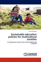 Sustainable education policies for multicultural societies: A comparative study of the Czech Republic and Scotland 3847322141 Book Cover