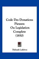 Code Des Donations Pieuses: Ou Legislation Complete (1850) 1160831599 Book Cover