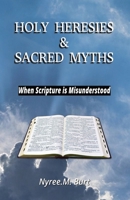 Holy Heresies & Sacred Myths: When Scripture is Misunderstood B0GN97NQSS Book Cover