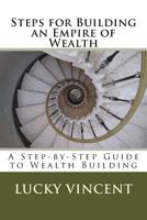 Steps for Building an Empire of Wealth: A Step-by-Step Guide for Wealth Building 1500188638 Book Cover