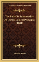 The Belief in Immortality on Purely Logical Principles 1104244594 Book Cover