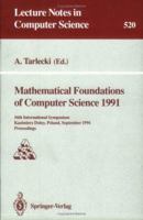 Mathematical Foundations of Computer Science 1991: 16th International Symposium, Kazimierz Dolny, Poland, September 9-13, 1991. Proceedings 3540543457 Book Cover