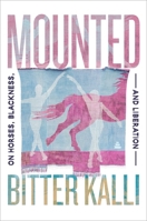 Mounted: On Horses, Blackness, and Liberation 0063371766 Book Cover