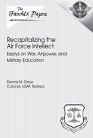 Recapitalizing the Air Force Intellect: Essays on War, Airpower, and Military Education 1479370894 Book Cover