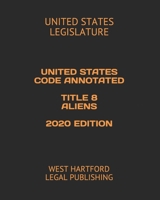 UNITED STATES CODE ANNOTATED  TITLE 8 ALIENS  2020 EDITION: WEST HARTFORD LEGAL PUBLISHING B083XX6559 Book Cover