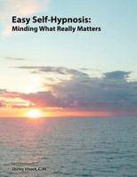 Easy Self-Hypnosis: Minding What Really Matters 1466368012 Book Cover