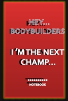 HEY...BODYBUILDERS I M THE NEXT CHAMP...: a notebook for champions whos wants to memorising all thier steps to the top 1650546637 Book Cover