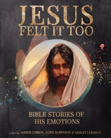 Jesus Felt it Too: Bible Stories of His Emotions 1462146201 Book Cover