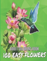 100 Easy Flowers Adult Coloring Book: Beautiful Flowers Coloring Pages with Large Print for Adult Relaxation | Perfect Coloring Book for Seniors B091WFGHTS Book Cover
