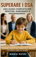Superare i DSA: Strategie pratiche per supportare i bambini con DSA a casa e a scuola (Italian Edition) B0FFG74VVY Book Cover