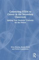 Connecting STEM to Career in the Secondary Classroom: Igniting Your Students' Curiosity for the Future 1041028105 Book Cover