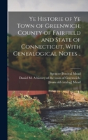 Ye historie of ye town of Greenwich, county of Fairfield and state of Connecticut,: With genealogical notes 1015728413 Book Cover