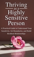 Thriving as a Highly Sensitive Person: A Practical Guide to Understand Your Sensitivity, Set Boundaries, and Build Resilient Relationships 1069558532 Book Cover