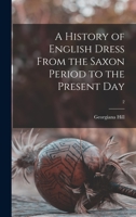 A History of English Dress From the Saxon Period to the Present Day; 2 1013305973 Book Cover
