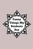 Funny Things My Students Say: 120 pages notebook with matte cover .cream paper .different designs with different colors 1678341630 Book Cover