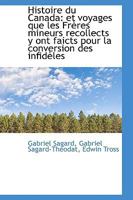 Histoire Du Canada Et Voyages Que Les Freres Mineurs Recollects Pour La Conversion Des Infidelles 1103880411 Book Cover