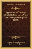 Appendice A L'Ouvrage Intitule Histoire De La Vie Et Des Ouvrages De Raphael (1853) 1167456386 Book Cover