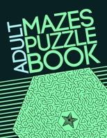 Adult Mazes Puzzle Book: Giant Maze Book Puzzlers for Adults, Games & Puzzles and Problem-Solving (Maze Learning Activity Book for Adults) B08PJGB1YY Book Cover