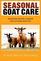 Seasonal Goat Care: Managing Winter, Summer, and Extreme Weather B0FRFRPB46 Book Cover